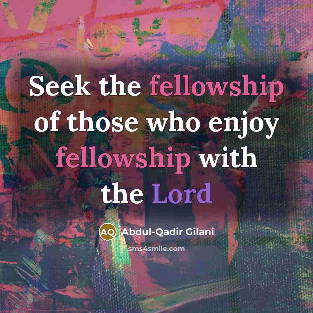“Seek the fellowship of those who enjoy fellowship with the…” quote by Abdul-Qadir Gilani