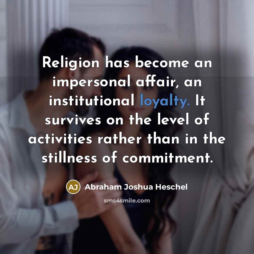 “Religion has become an impersonal affair, an institutional loyalty. It…” quote by Abraham Joshua Heschel