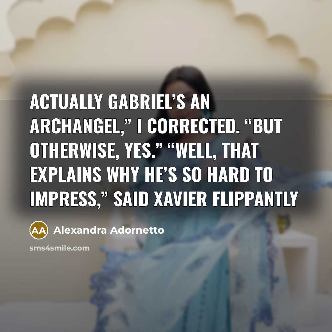“Actually Gabriel’s an archangel,” I corrected. “But otherwise, yes.” “Well,…” quote by Alexandra Adornetto