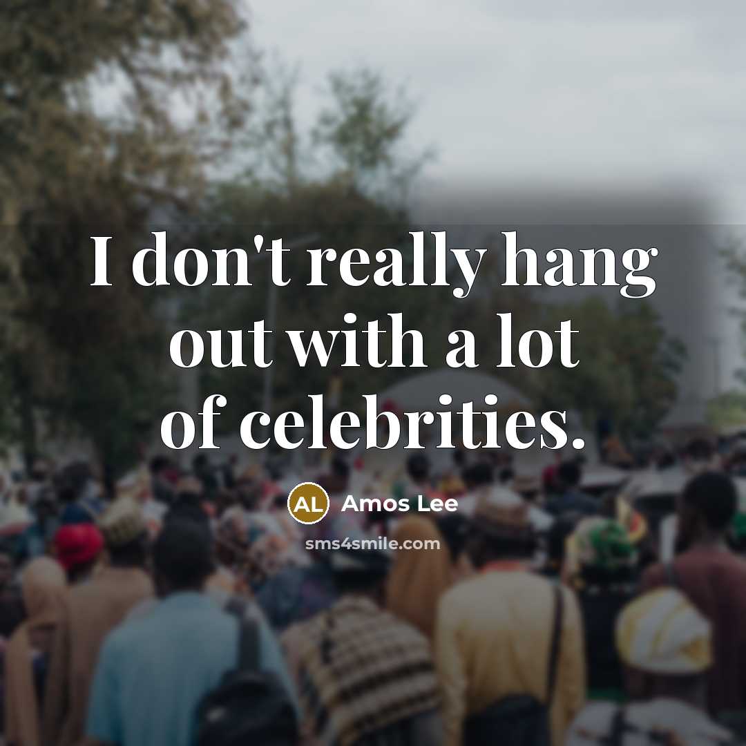 “I don't really hang out with a lot of celebrities.…” quote by Amos Lee