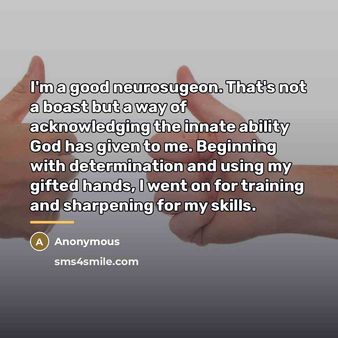 “I'm a good neurosugeon. That's not a boast but a…” quote by Anonymous