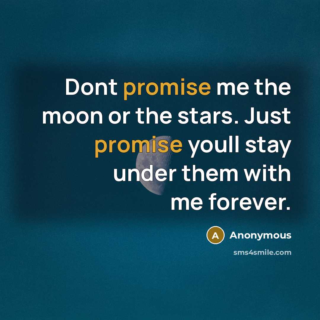 “Dont promise me the moon or the stars. Just promise…” quote by Anonymous