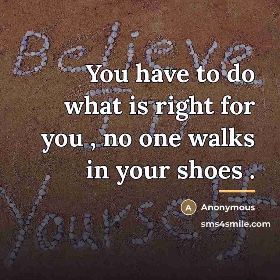 “You have to do what is right for you ,…” quote by Anonymous