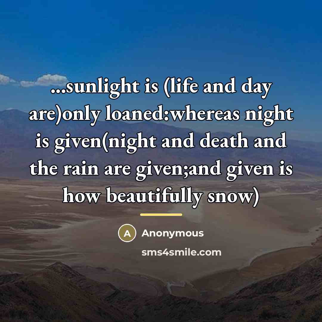“...sunlight is (life and day are)only loaned:whereas night is given(night…” quote by Anonymous