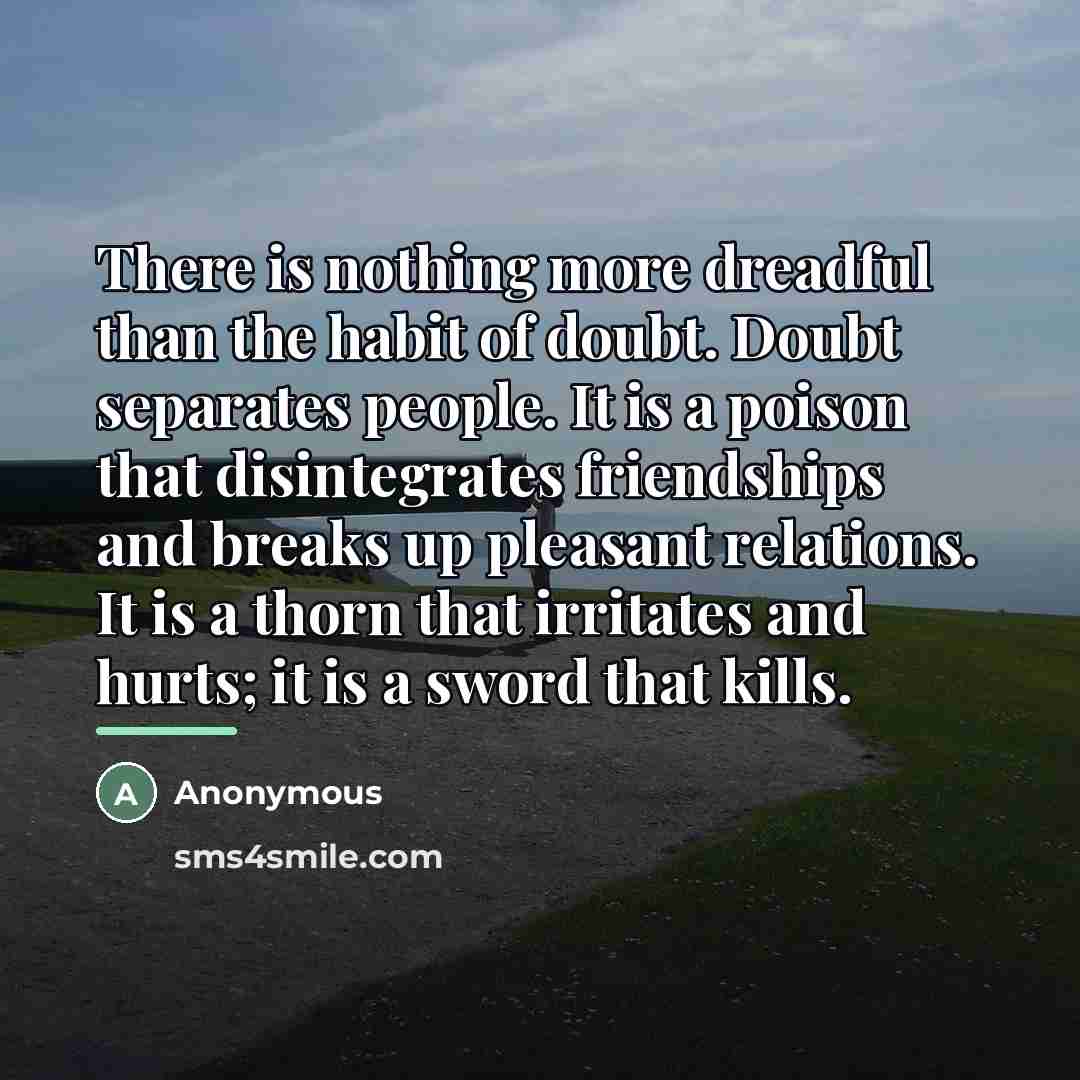 “There is nothing more dreadful than the habit of doubt.…” quote by Anonymous