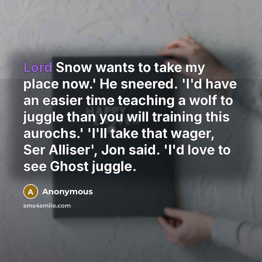 “Lord Snow wants to take my place now.' He sneered.…” quote by Anonymous
