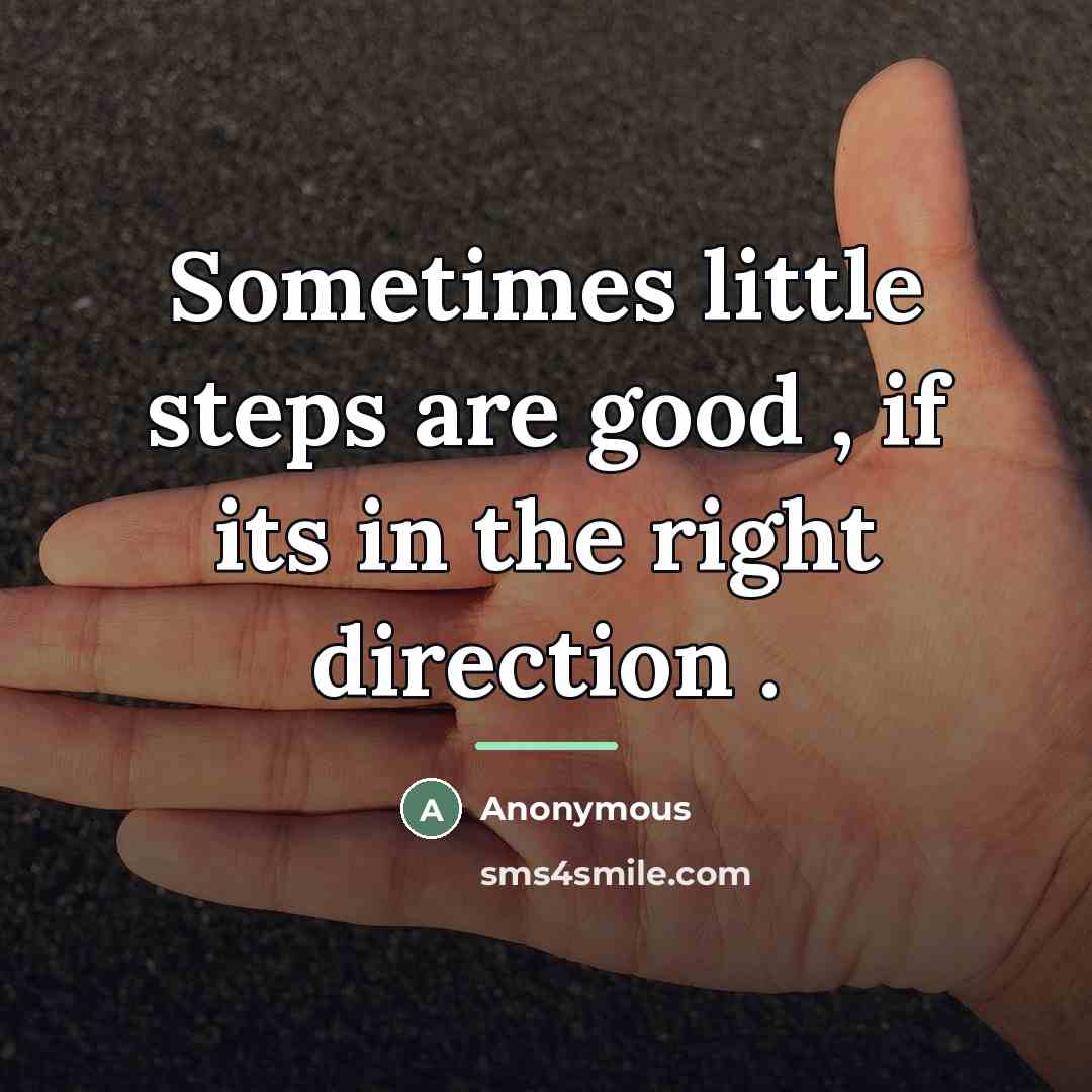 “Sometimes little steps are good , if its in the…” quote by Anonymous