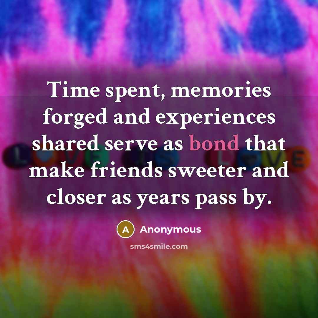 “Time spent, memories forged and experiences shared serve as bond…” quote by Anonymous