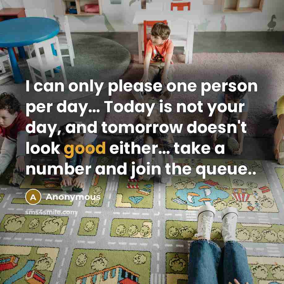 “I can only please one person per day.... Today is…” quote by Anonymous