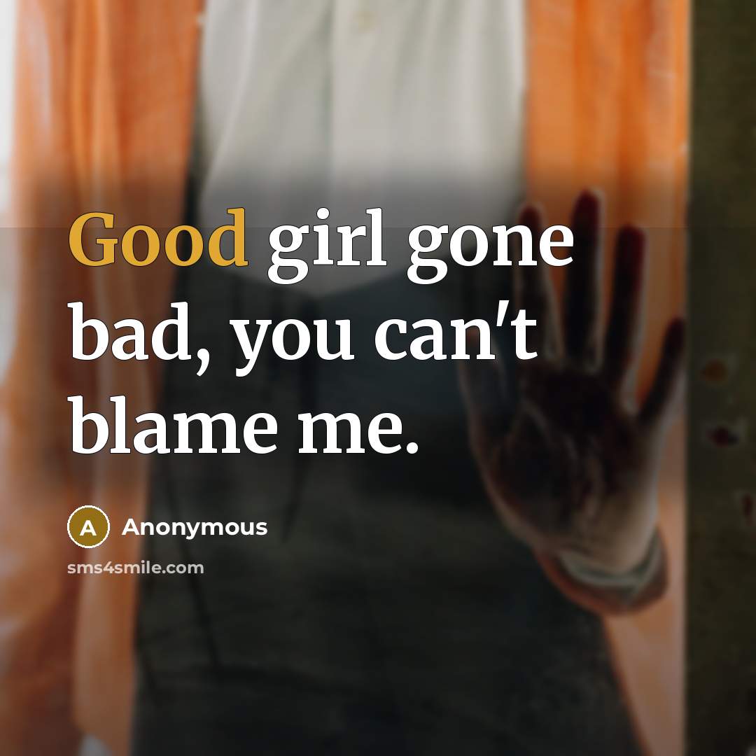 “Good girl gone bad, you can't blame me.” quote by Anonymous