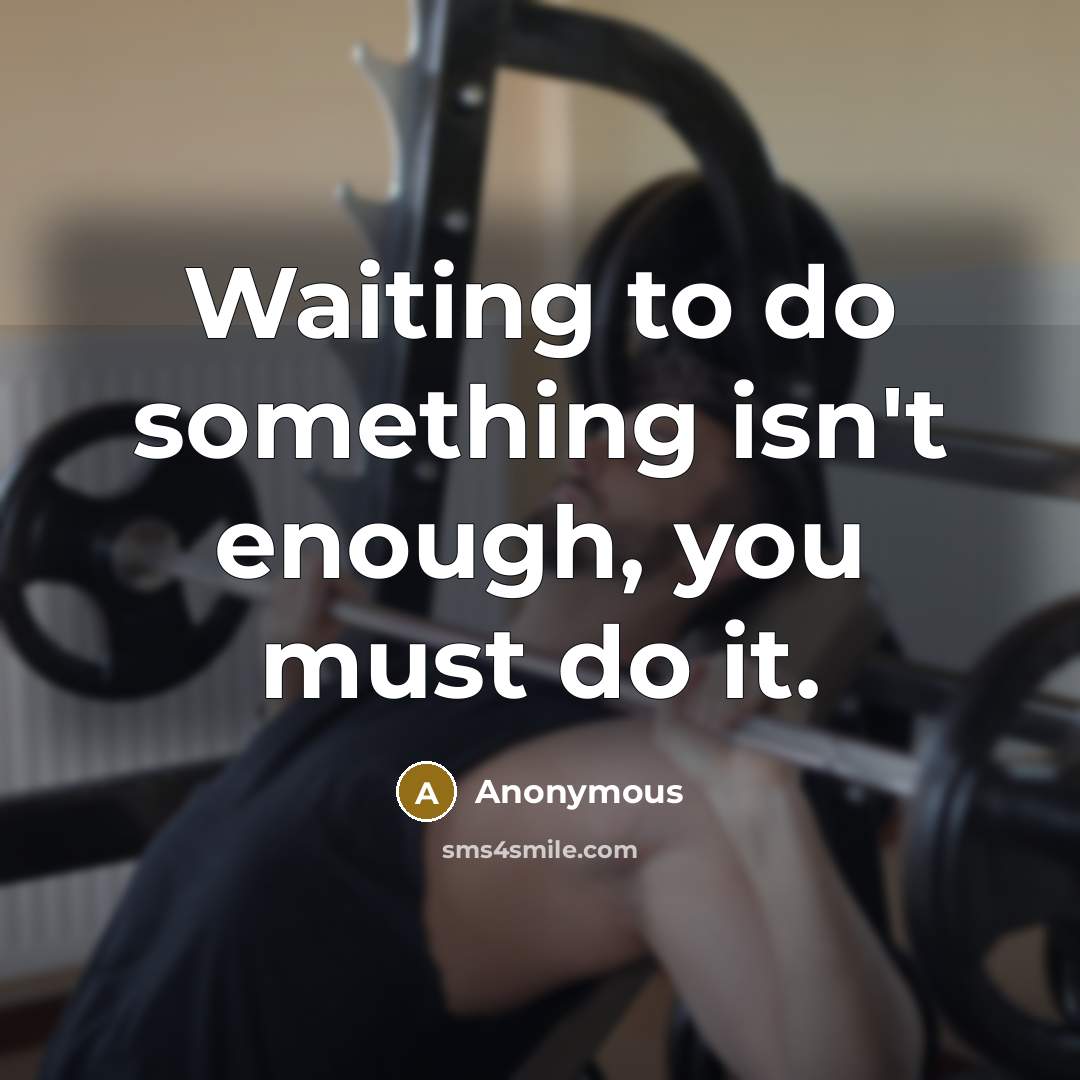 “Waiting to do something isn't enough, you must do it.…” quote by Anonymous