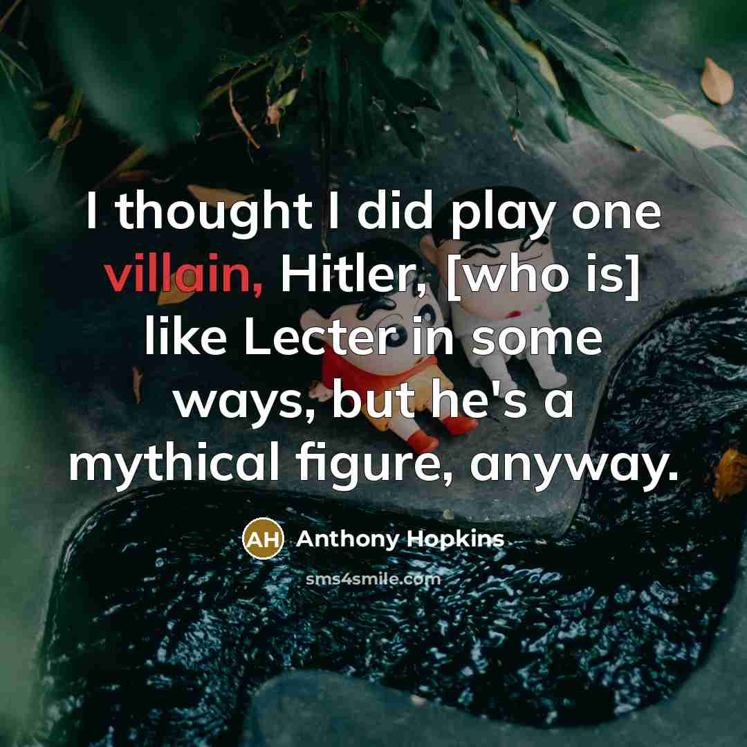 “I thought I did play one villain, Hitler, [who is]…” quote by Anthony Hopkins