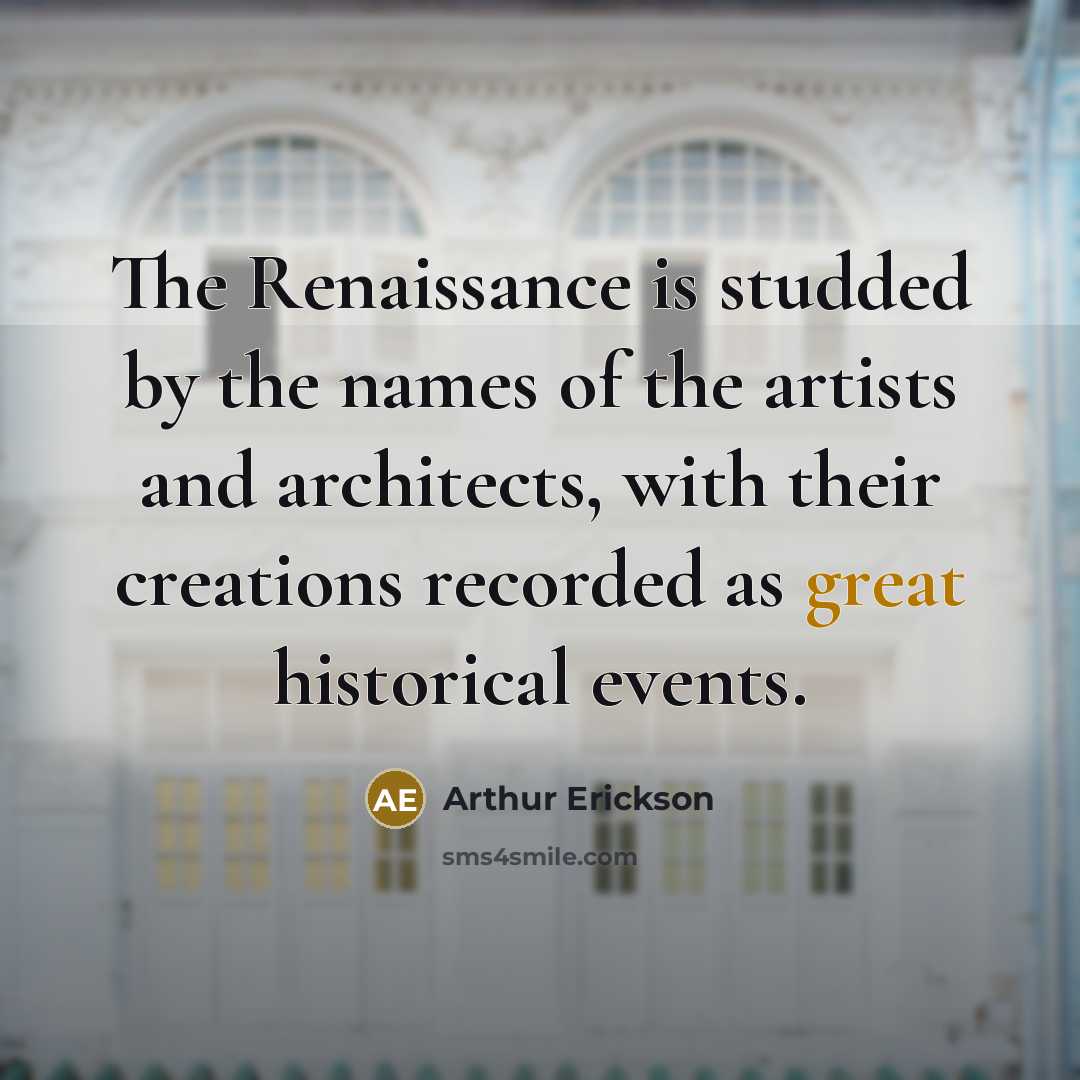“The Renaissance is studded by the names of the artists…” quote by Arthur Erickson