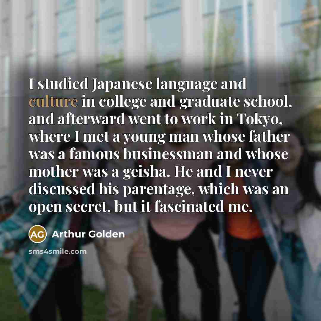 “I studied Japanese language and culture in college and graduate…” quote by Arthur Golden