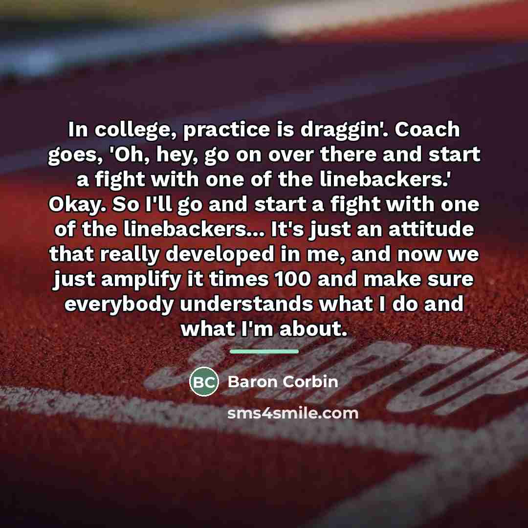 “In college, practice is draggin'. Coach goes, 'Oh, hey, go…” quote by Baron Corbin