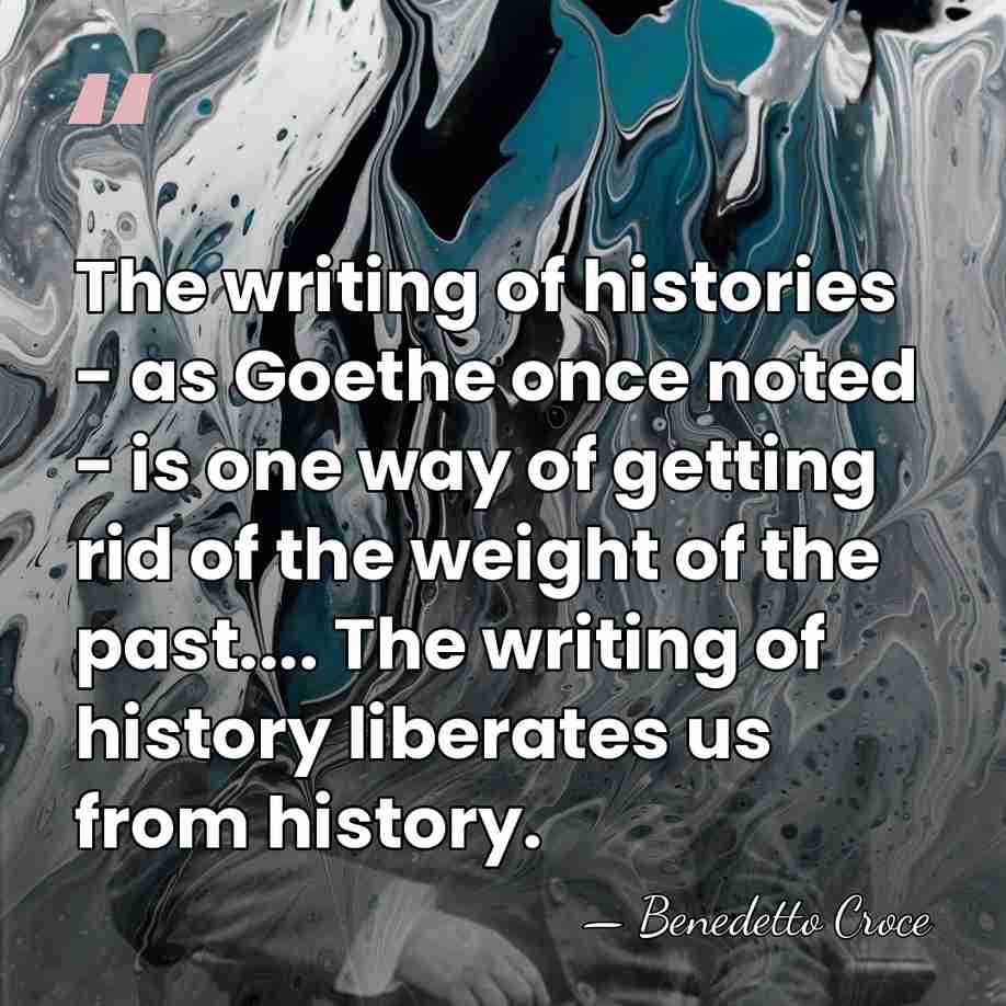 The writing of histories - as Goethe once noted - is one&hellip; - Benedetto Croce