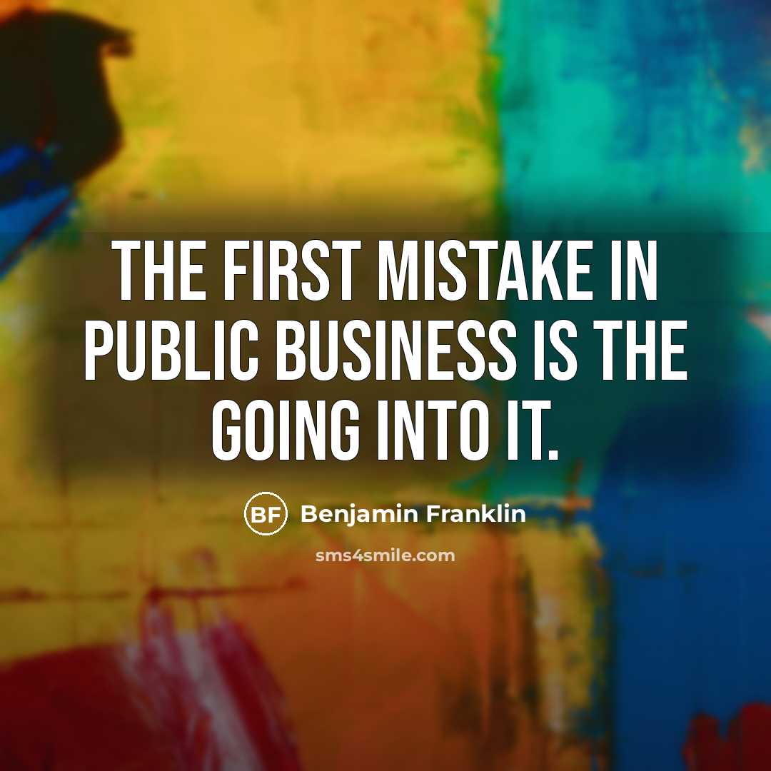 “The first mistake in public business is the going into…” quote by Benjamin Franklin