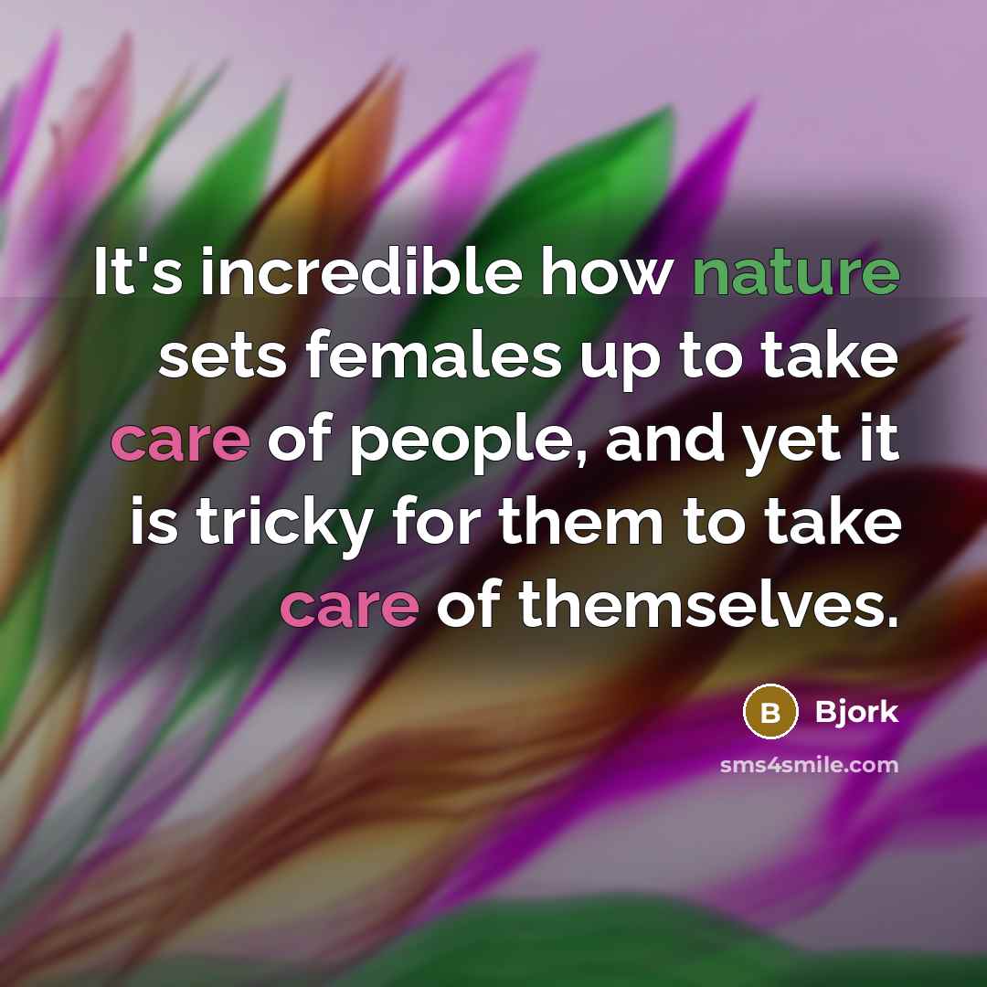 “It's incredible how nature sets females up to take care…” quote by Bjork