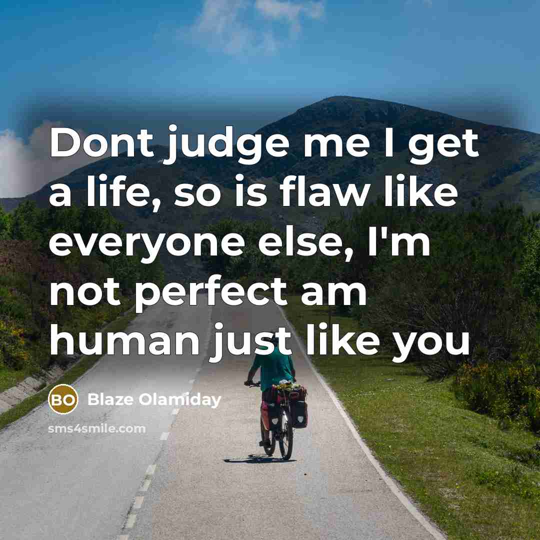 “Dont judge me I get a life, so is flaw…” quote by Blaze Olamiday