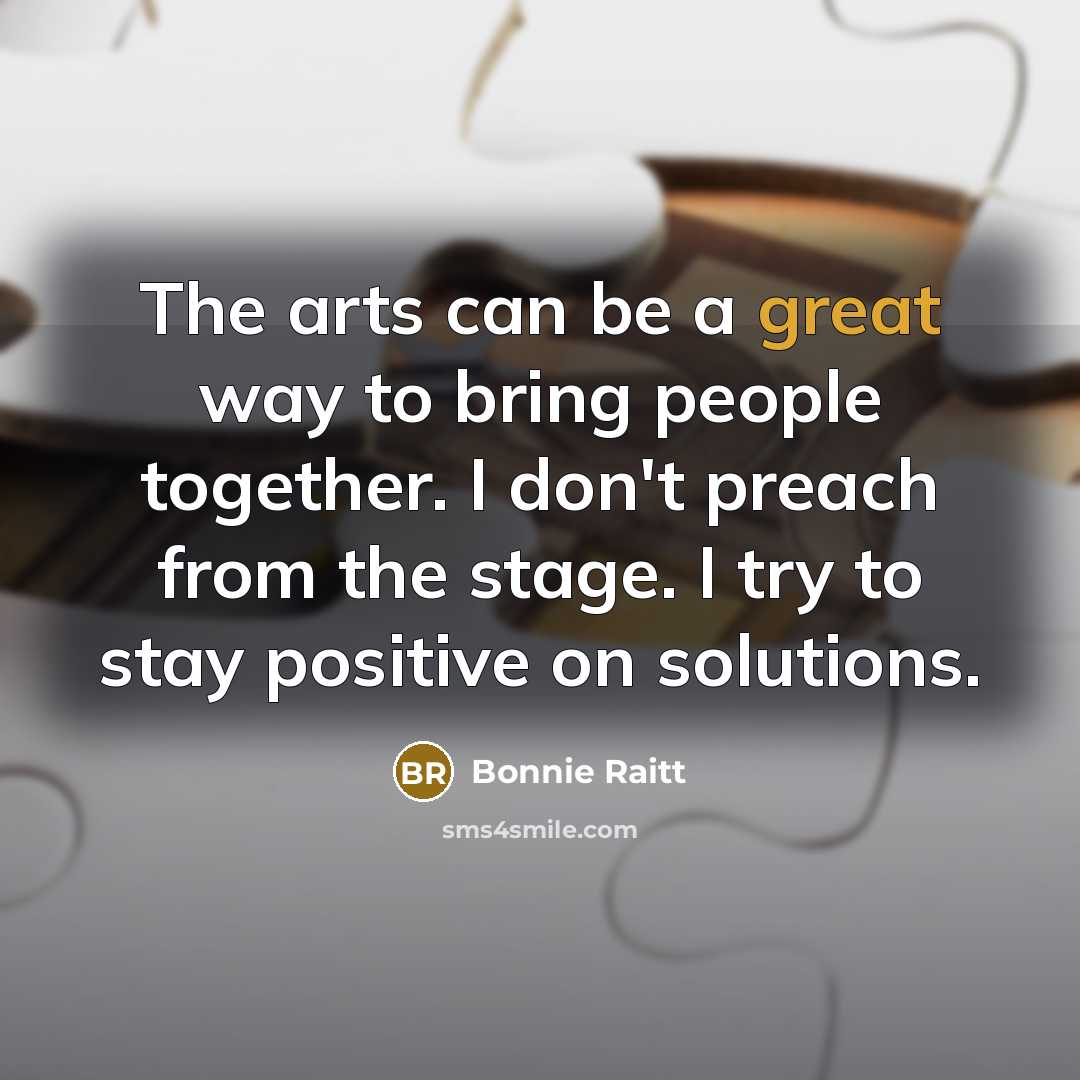 “The arts can be a great way to bring people…” quote by Bonnie Raitt