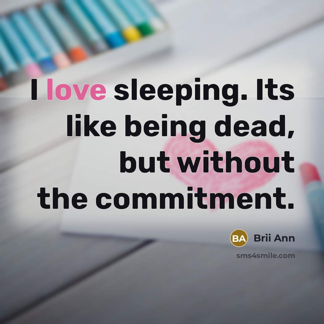 “I love sleeping. Its like being dead, but without the…” quote by Brii Ann