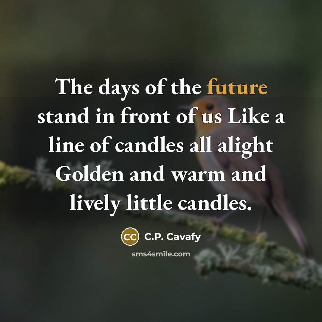 “The days of the future stand in front of us…” quote by C.P. Cavafy