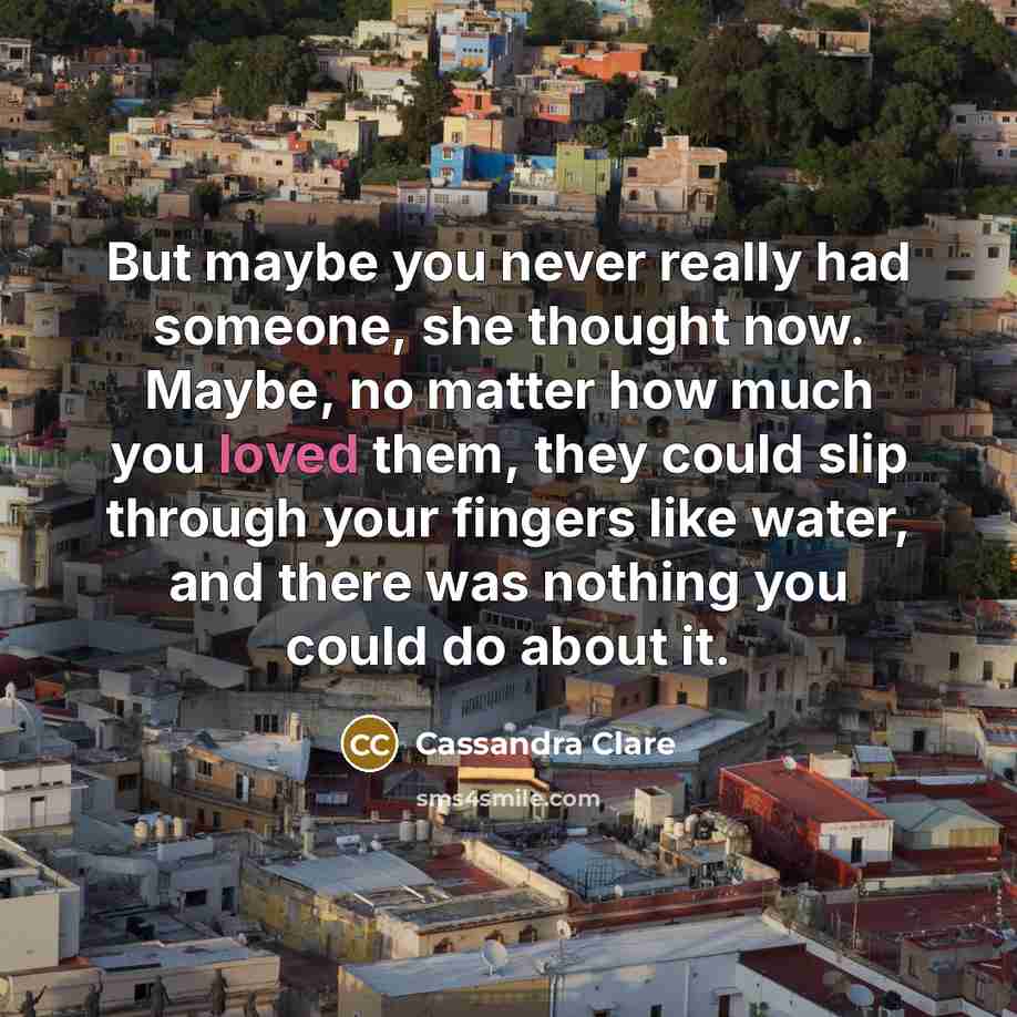 “But maybe you never really had someone, she thought now.…” quote by Cassandra Clare