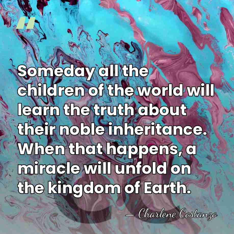 Someday all the children of the world will learn the truth about&hellip; - Charlene Costanzo