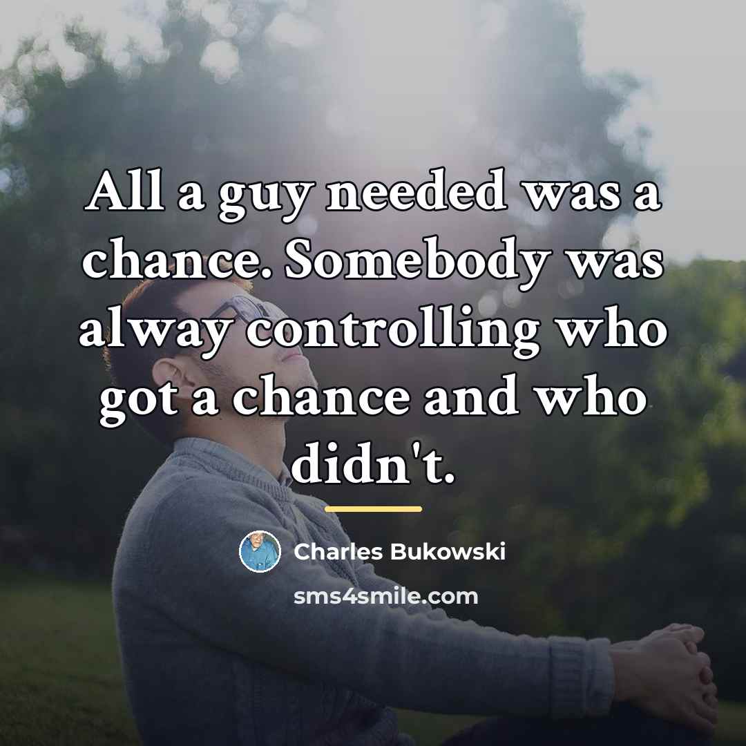 “All a guy needed was a chance. Somebody was alway…” quote by Charles Bukowski