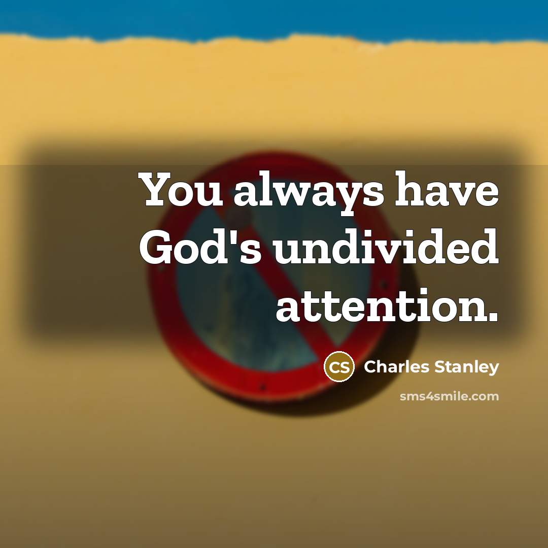 “You always have God's undivided attention.…” quote by Charles Stanley