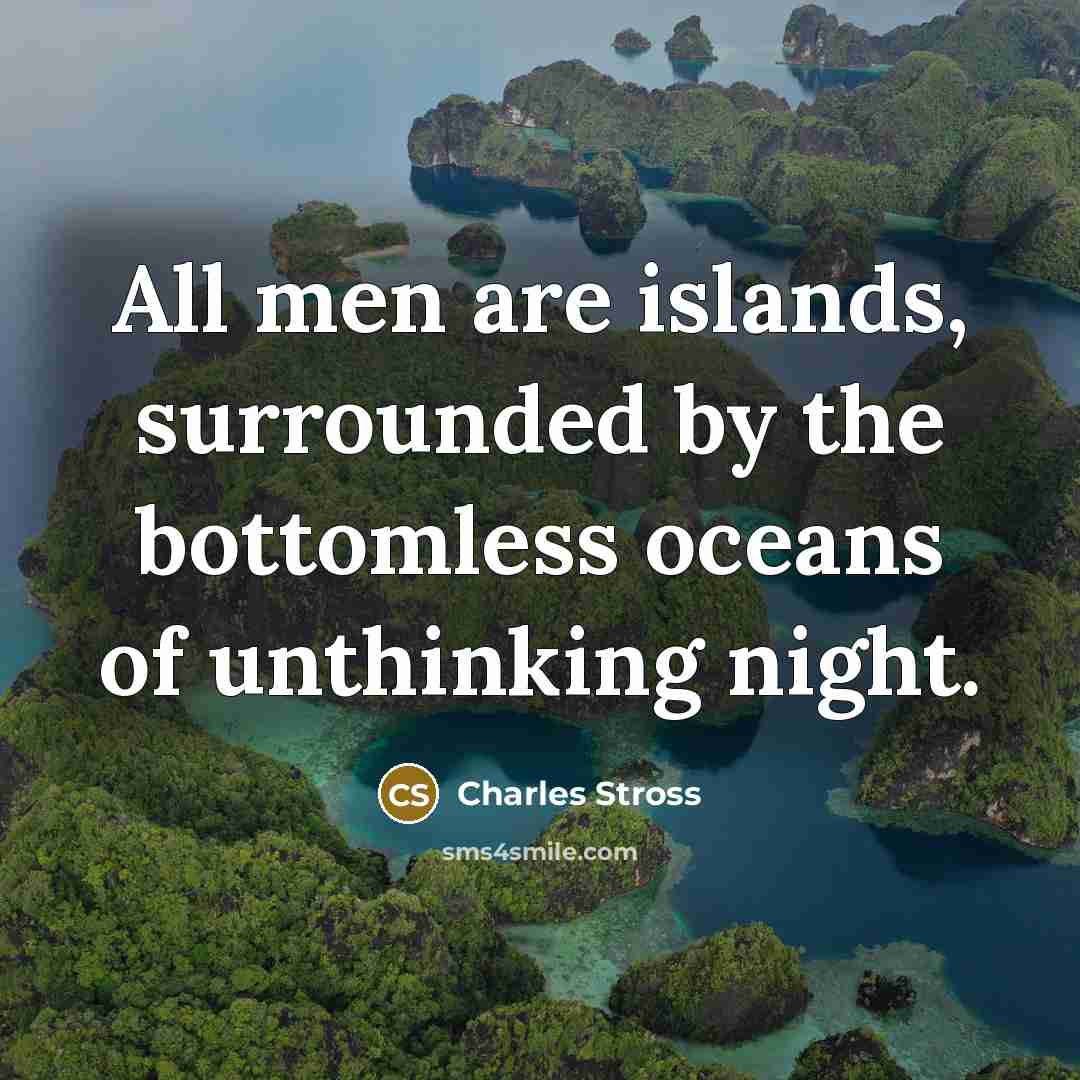 “All men are islands, surrounded by the bottomless oceans of…” quote by Charles Stross