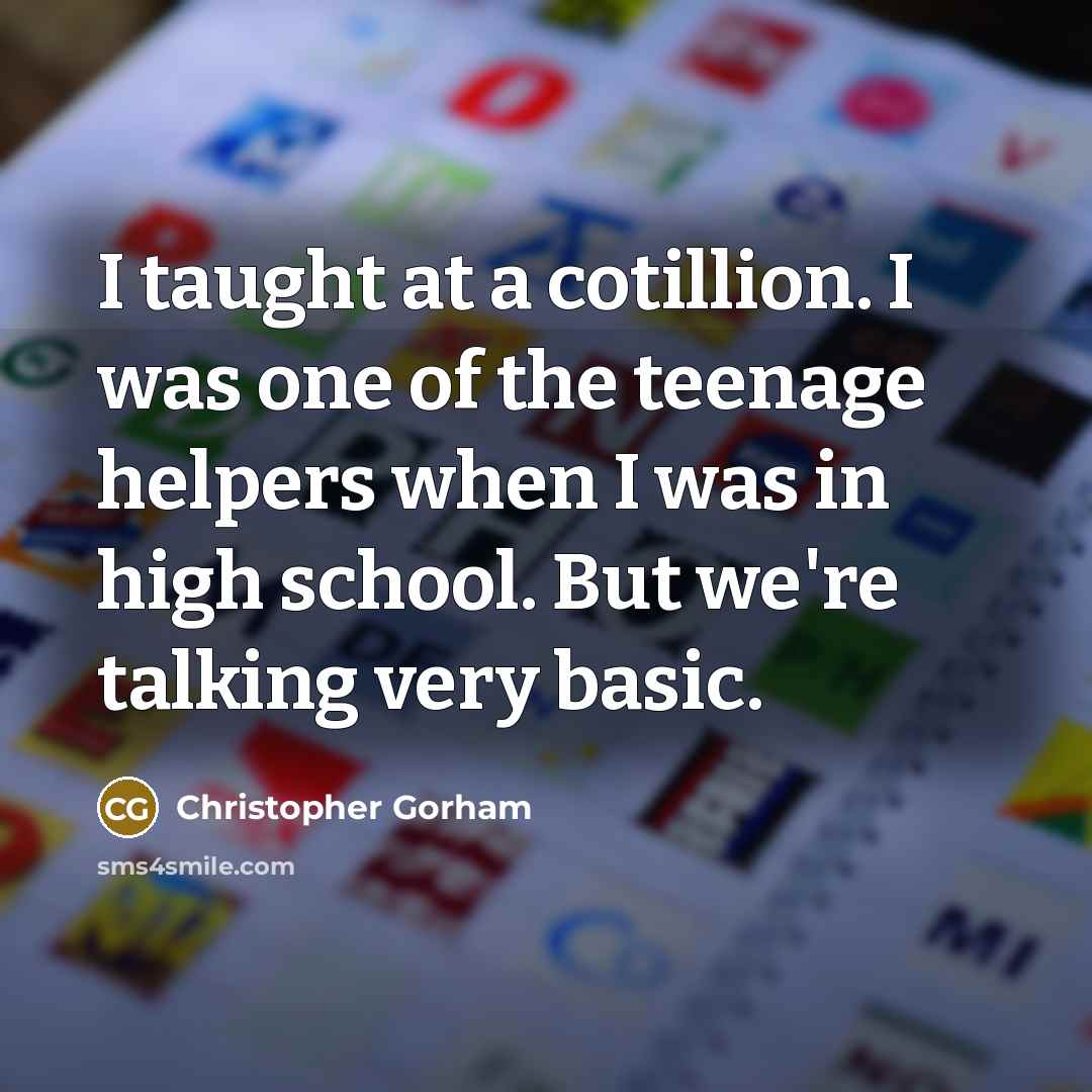 “I taught at a cotillion. I was one of the…” quote by Christopher Gorham