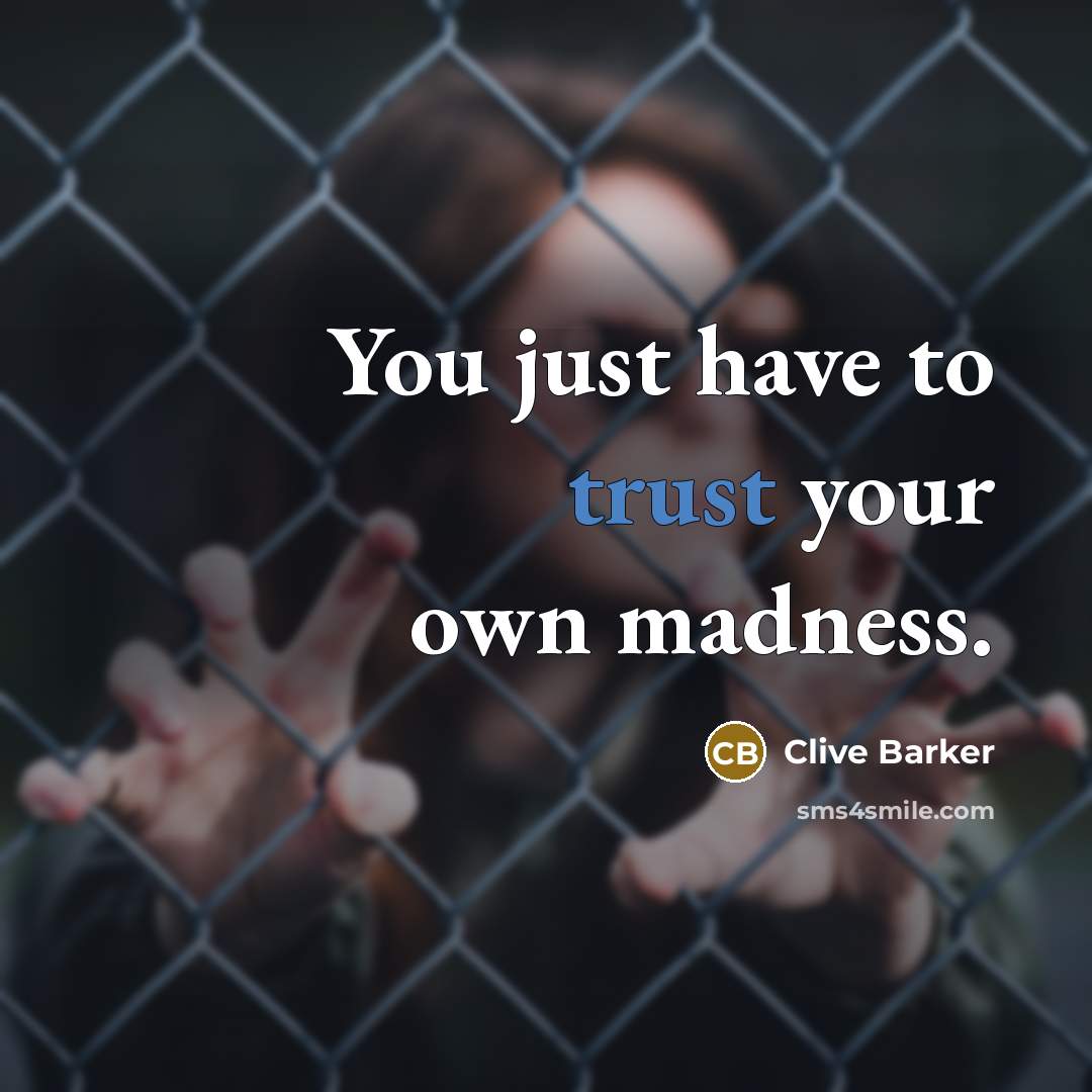 “You just have to trust your own madness.…” quote by Clive Barker