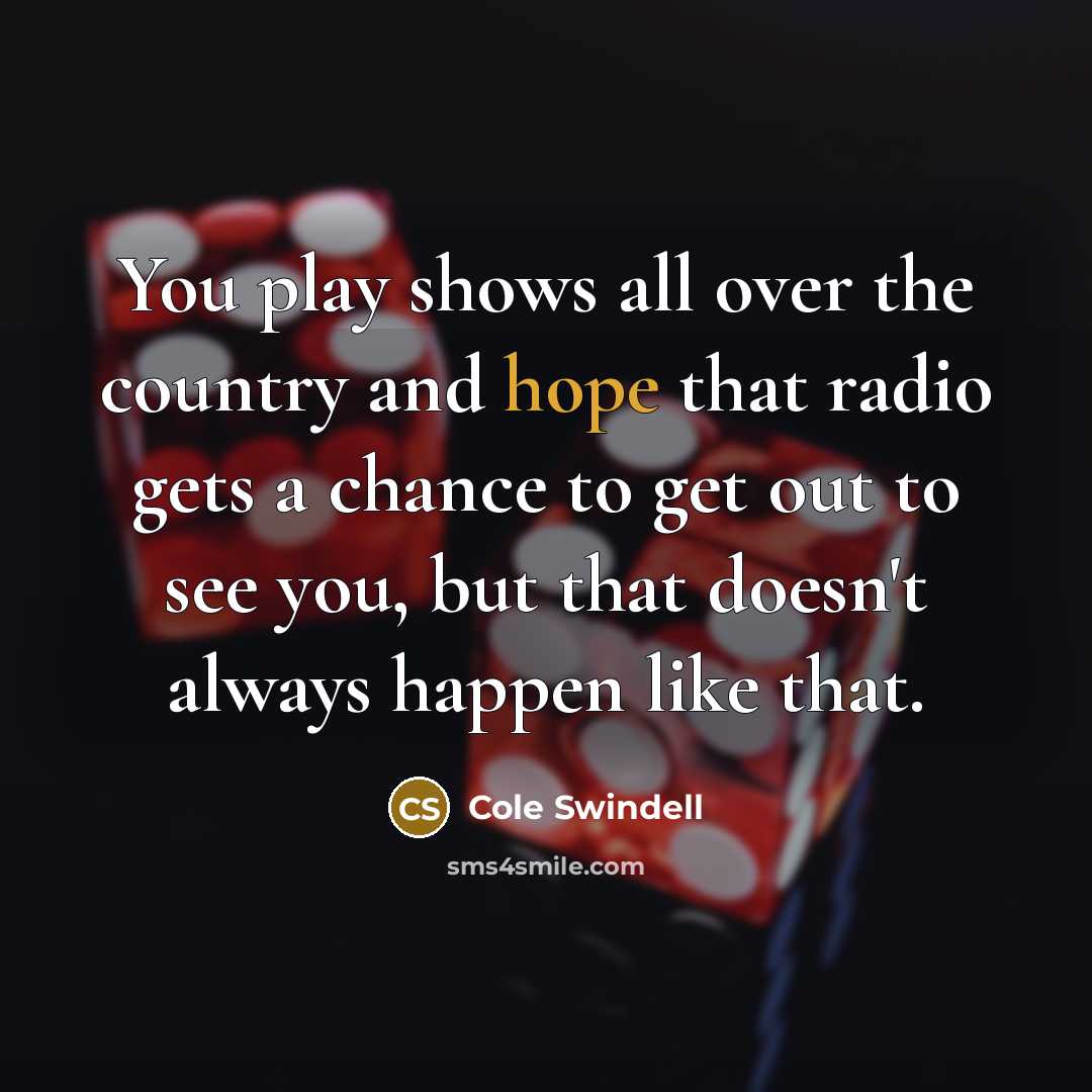 “You play shows all over the country and hope that…” quote by Cole Swindell