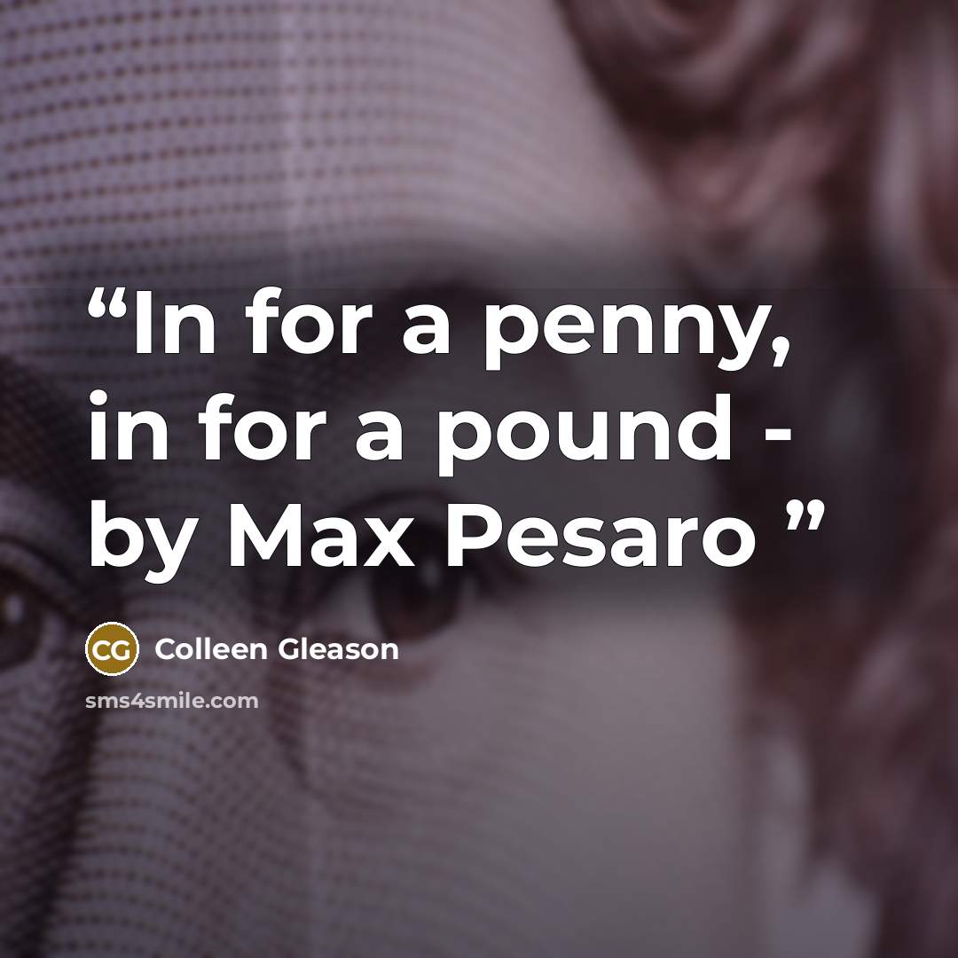 “In for a penny, in for a pound - by Max Pesaro” quote by Colleen Gleason