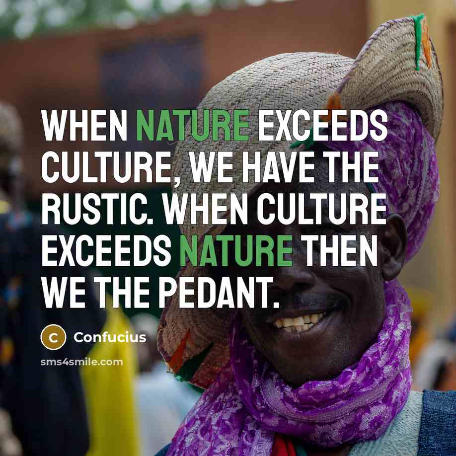“When nature exceeds culture, we have the rustic. When culture…” quote by Confucius