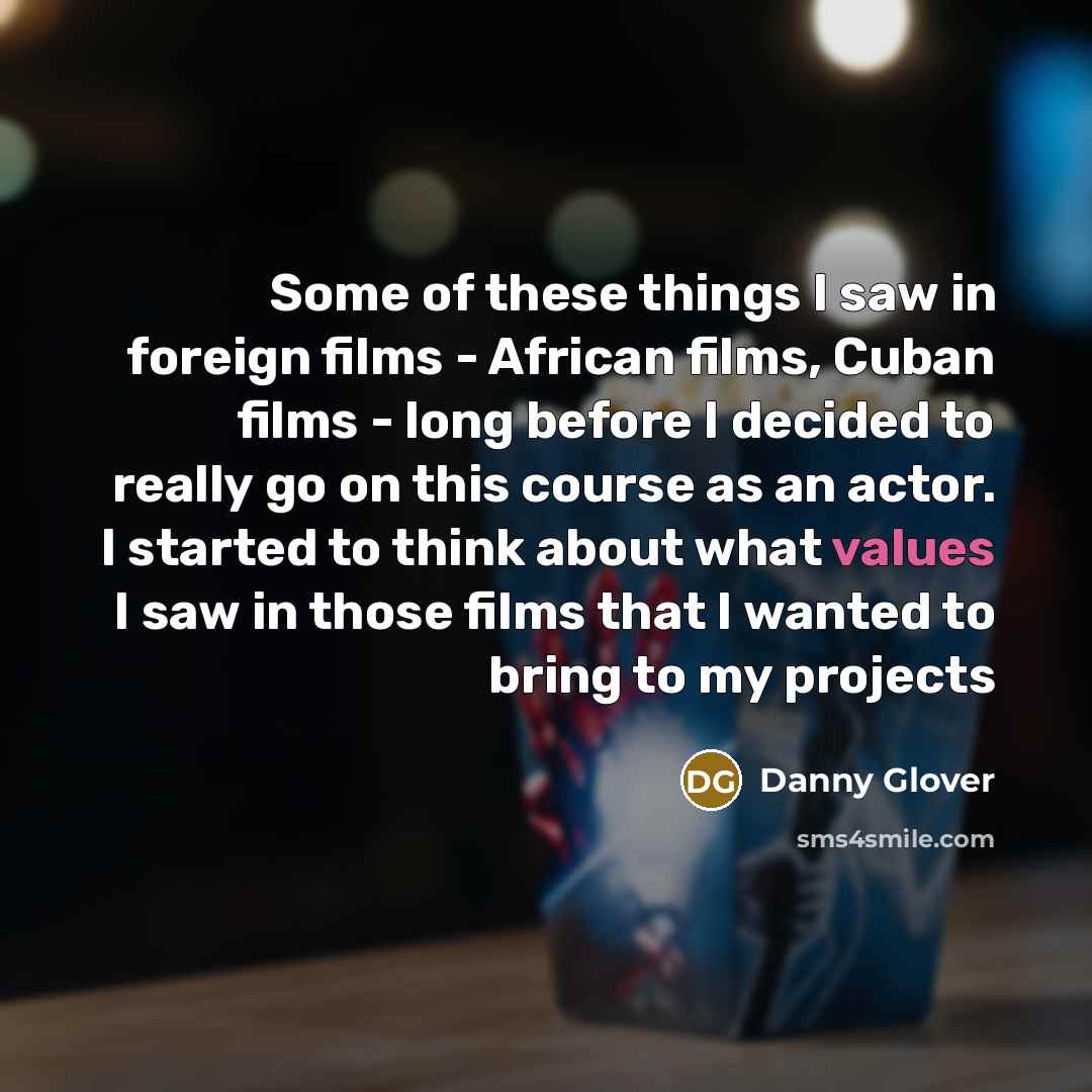“Some of these things I saw in foreign films -…” quote by Danny Glover
