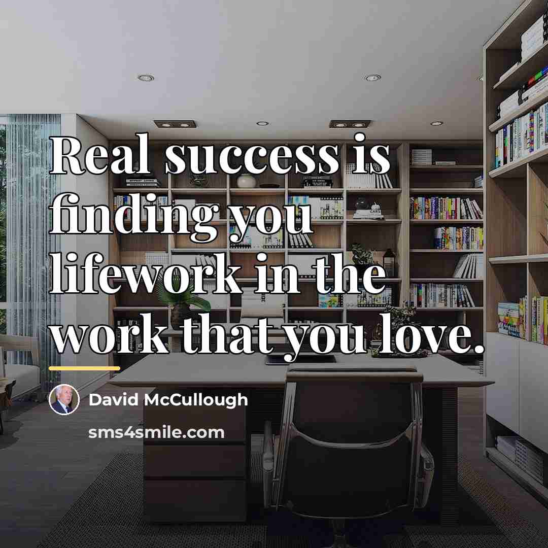 “Real success is finding you lifework in the work that…” quote by David McCullough