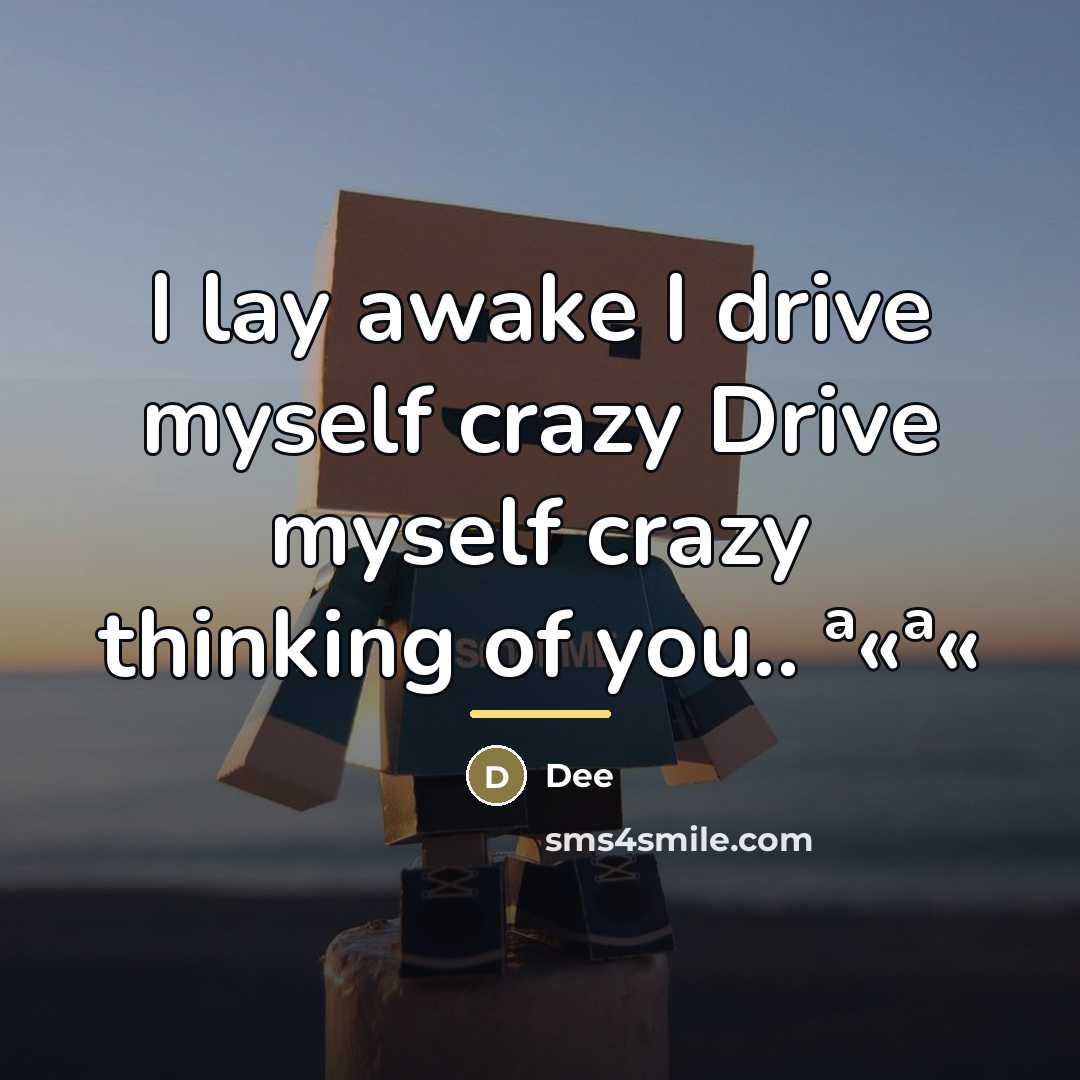 “I lay awake I drive myself crazy Drive myself crazy…” quote by Dee