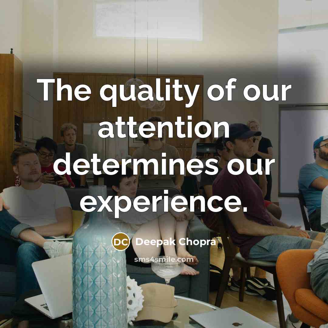“The quality of our attention determines our experience.…” quote by Deepak Chopra