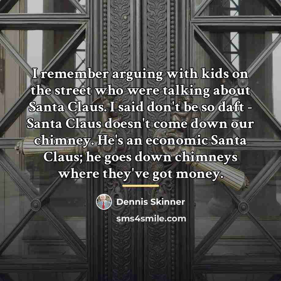“I remember arguing with kids on the street who were…” quote by Dennis Skinner