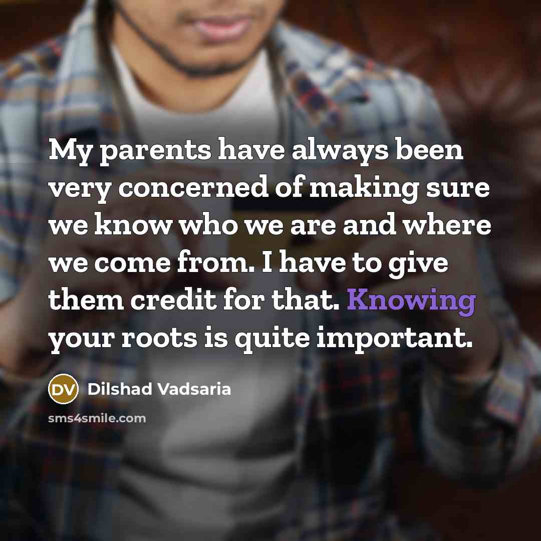 “My parents have always been very concerned of making sure…” quote by Dilshad Vadsaria