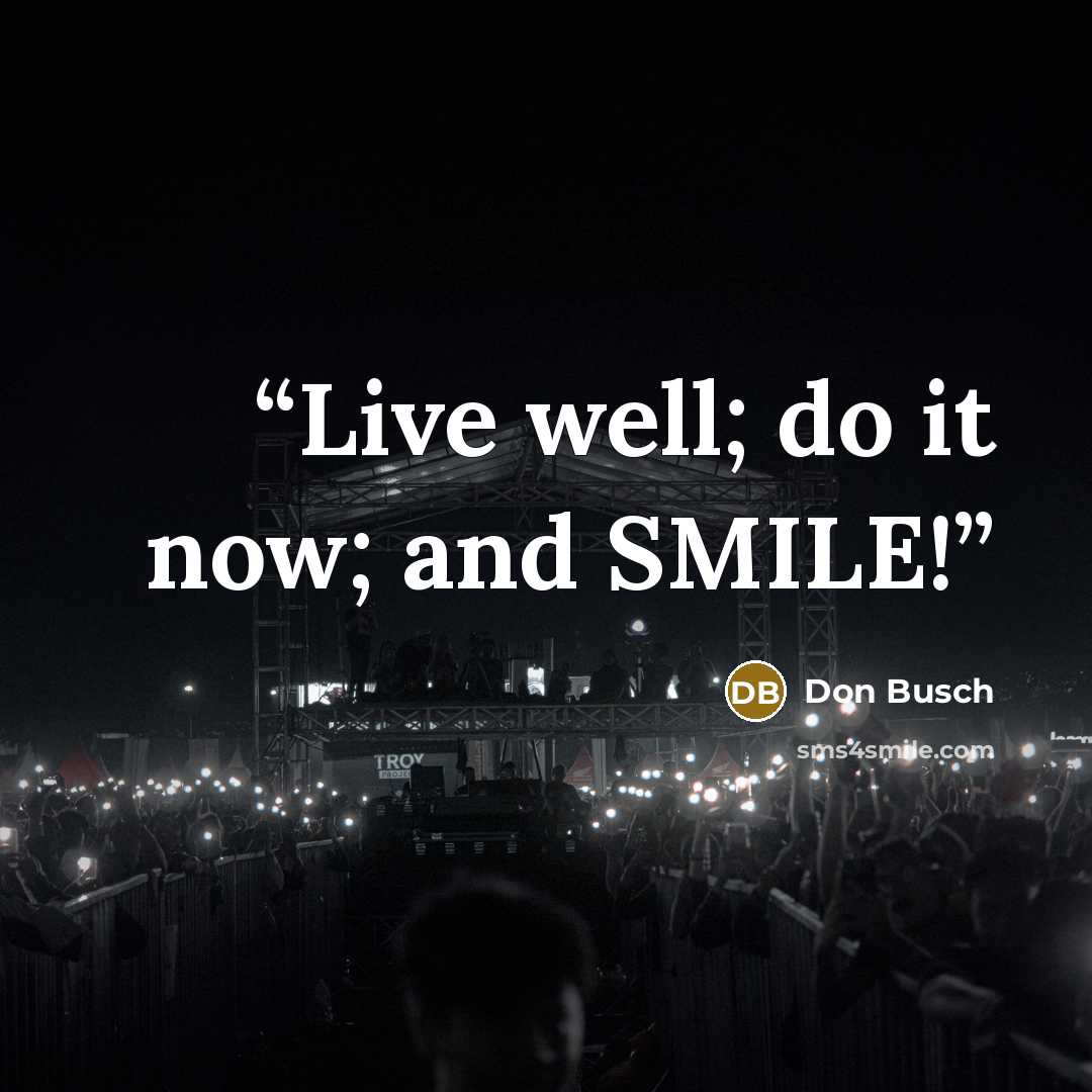 “Live well; do it now; and SMILE!” quote by Don Busch