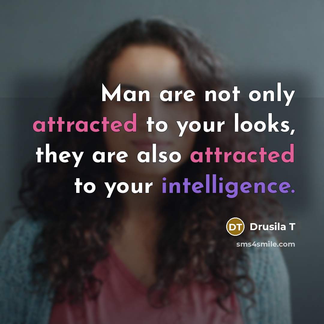 “Man are not only attracted to your looks, they are…” quote by Drusila T