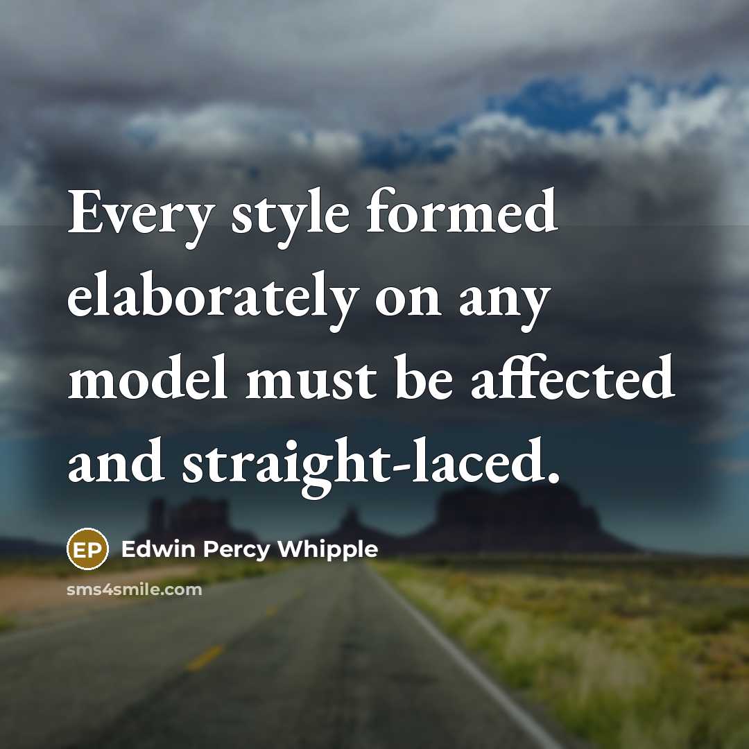 “Every style formed elaborately on any model must be affected…” quote by Edwin Percy Whipple