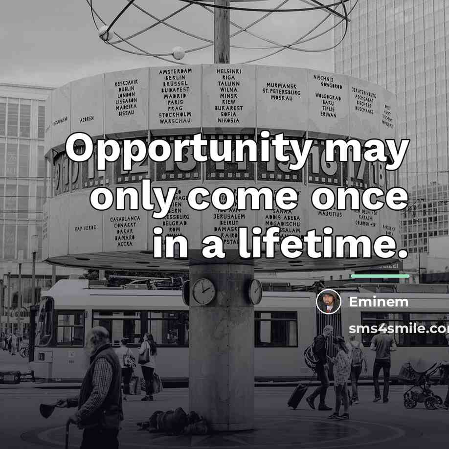“Opportunity may only come once in a lifetime.…” quote by Eminem