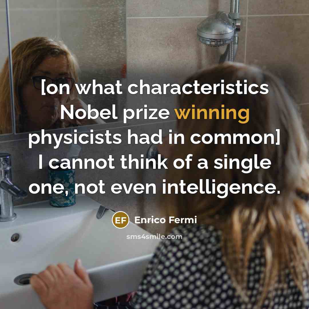 “[on what characteristics Nobel prize winning physicists had in common]…” quote by Enrico Fermi