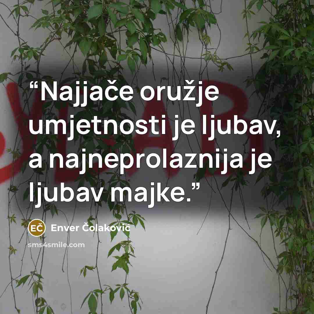 “Najjače oružje umjetnosti je ljubav, a najneprolaznija je ljubav majke.” quote by Enver Čolaković