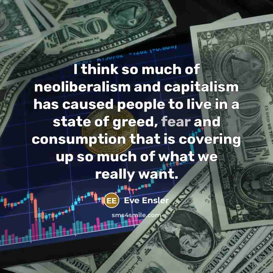 “I think so much of neoliberalism and capitalism has caused…” quote by Eve Ensler