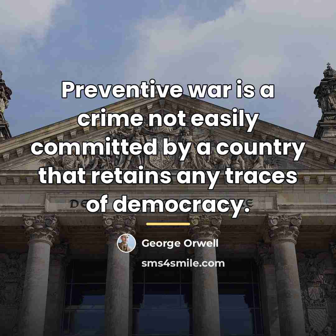 “Preventive war is a crime not easily committed by a…” quote by George Orwell